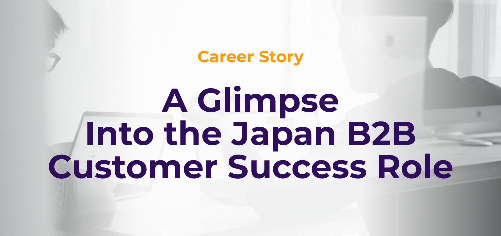 เรื่องราวการทำงานในภาพรวมของบทบาท Customer Success ของธุรกิจ B2B ในประเทศญี่ปุ่น