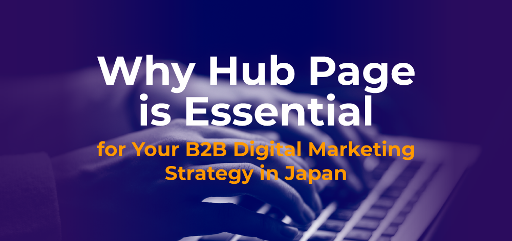 ด้วยเหตุใดเพจศูนย์กลาง (Hub Page) จึงมีความสำคัญอย่างยิ่งต่อกลยุทธ์การตลาดดิจิทัลของธุรกิจ B2B ในประเทศญี่ปุ่น